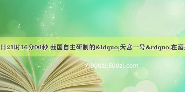 北京时间9月29日21时16分00秒 我国自主研制的&ldquo;天宫一号&rdquo;在酒泉卫星发射中心