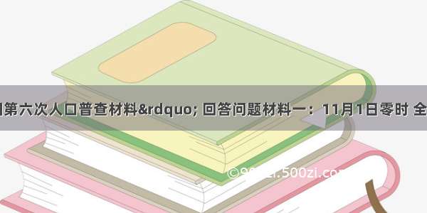 读“我国第六次人口普查材料” 回答问题材料一：11月1日零时 全国总人口为133