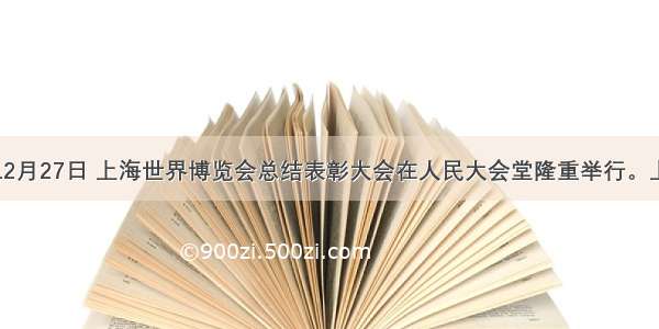 单选题12月27日 上海世界博览会总结表彰大会在人民大会堂隆重举行。上海世博
