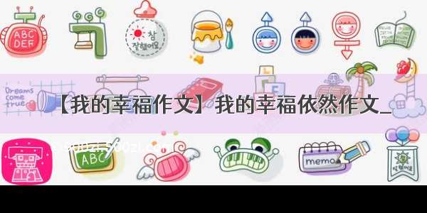 【我的幸福作文】我的幸福依然作文_