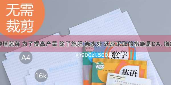 温室内种植蔬菜 为了提高产量 除了施肥 浇水外 还应采取的措施是DA. 增加空气湿