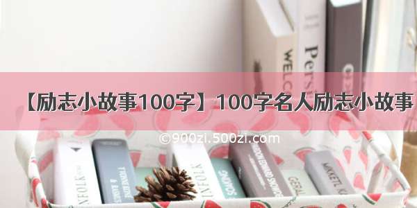 【励志小故事100字】100字名人励志小故事