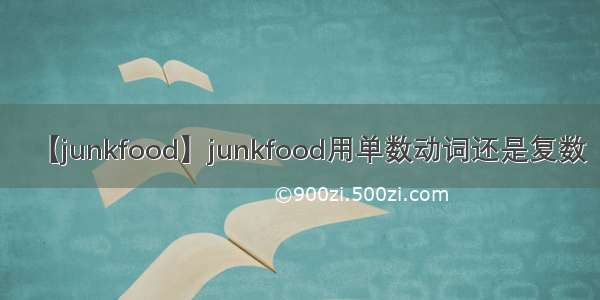 【junkfood】junkfood用单数动词还是复数