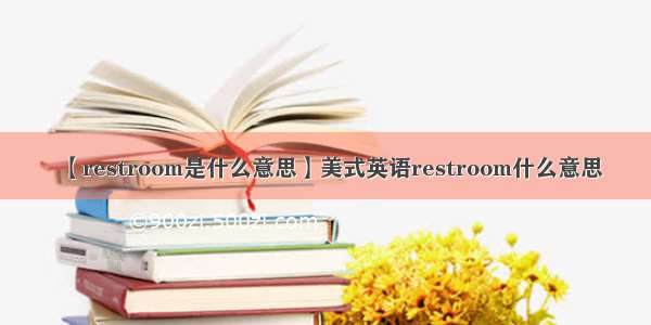 【restroom是什么意思】美式英语restroom什么意思