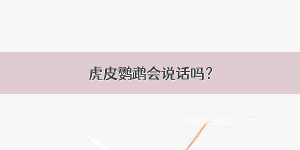 虎皮鹦鹉会说话吗？