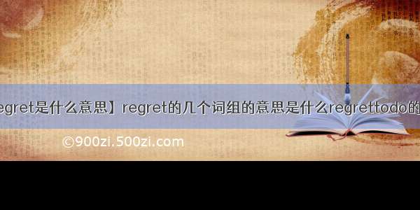 【regret是什么意思】regret的几个词组的意思是什么regrettodo的意思