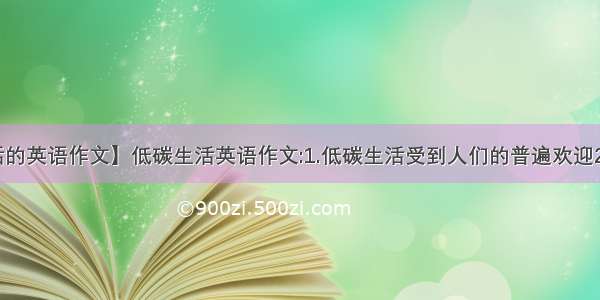 【低碳生活的英语作文】低碳生活英语作文:1.低碳生活受到人们的普遍欢迎2.低碳生活非