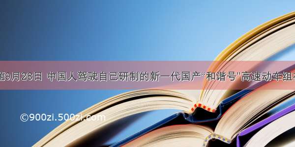 单选题9月28日 中国人驾驶自己研制的新一代国产“和谐号”高速动车组在&nb