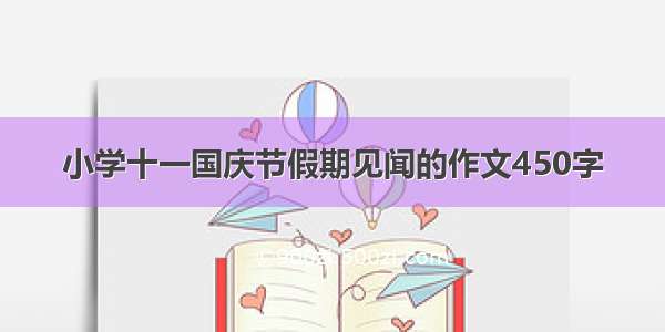 小学十一国庆节假期见闻的作文450字