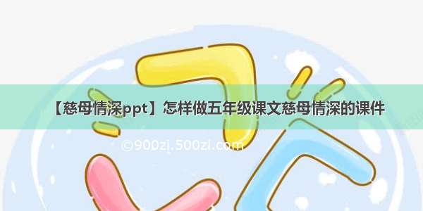 【慈母情深ppt】怎样做五年级课文慈母情深的课件