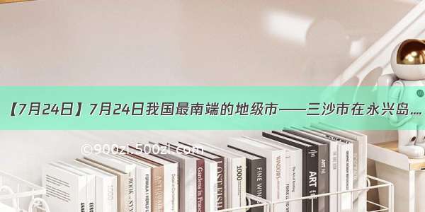 【7月24日】7月24日我国最南端的地级市——三沙市在永兴岛....