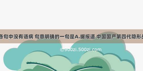 单选题下列各句中没有语病 句意明确的一句是A.据报道 中国国产第四代隐形战斗机“歼-2