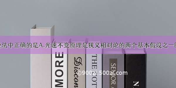 单选题以下说法中正确的是A.光速不变原理是狭义相对论的两个基本假设之一B.拍摄玻璃橱