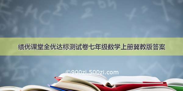 绩优课堂全优达标测试卷七年级数学上册冀教版答案