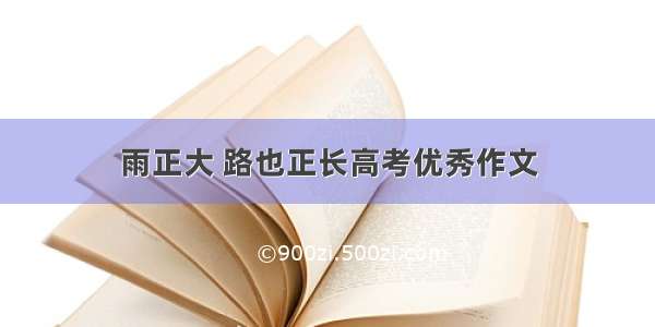 雨正大 路也正长高考优秀作文