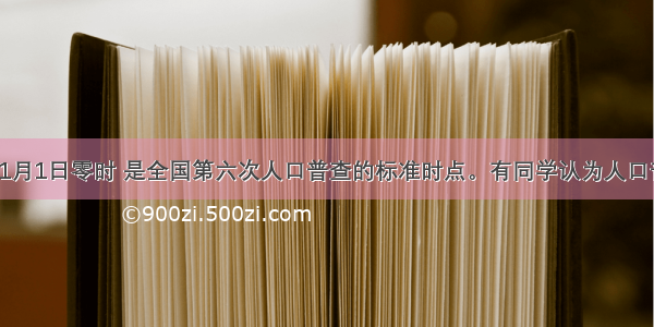 多选题11月1日零时 是全国第六次人口普查的标准时点。有同学认为人口普查耗时