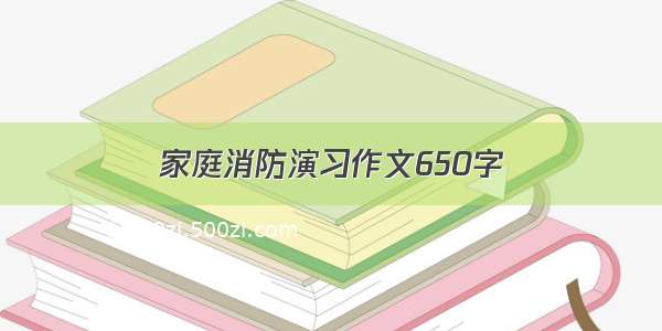 家庭消防演习作文650字