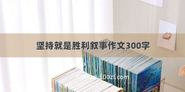 坚持就是胜利叙事作文300字