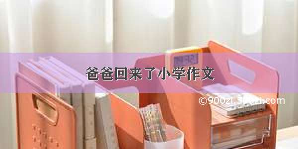 爸爸回来了小学作文