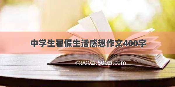 中学生暑假生活感想作文400字