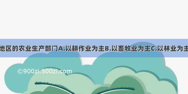 单选题青藏地区的农业生产部门A.以耕作业为主B.以畜牧业为主C.以林业为主D.以渔业为