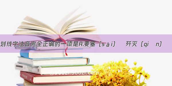 下列词语中划线字注音完全正确的一项是A.要塞（sài）   歼灭（qiān）   滞笨（zhì