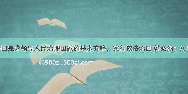 单选题依法治国是党领导人民治理国家的基本方略。实行依法治国 就必须：A.坚持有法可依