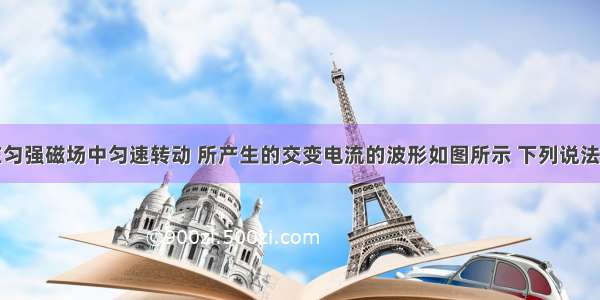 矩形线圈在匀强磁场中匀速转动 所产生的交变电流的波形如图所示 下列说法中正确的是